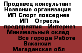 Продавец-консультант › Название организации ­ ИП Спорт повседнев, ИП › Отрасль предприятия ­ Интернет › Минимальный оклад ­ 5 000 - Все города Работа » Вакансии   . Магаданская обл.,Магадан г.